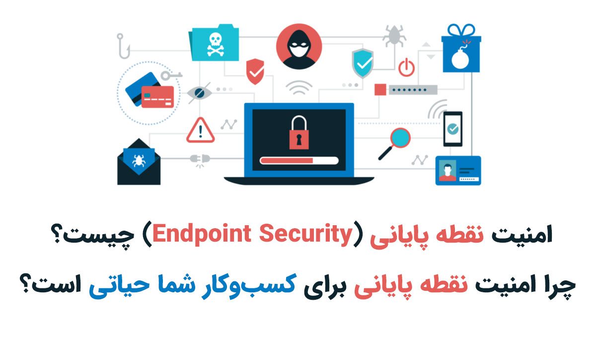 امنیت نقطه پایانی (Endpoint Security) چیست؟ چرا امنیت نقطه پایانی برای کسب‌وکار شما حیاتی است؟